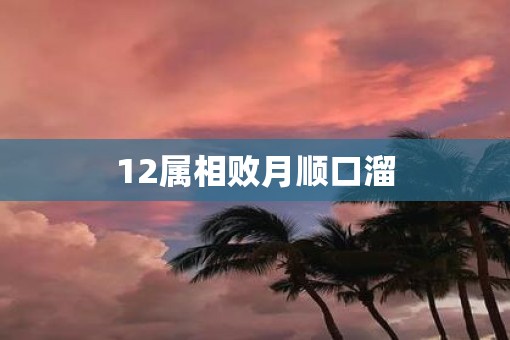 12属相败月顺口溜