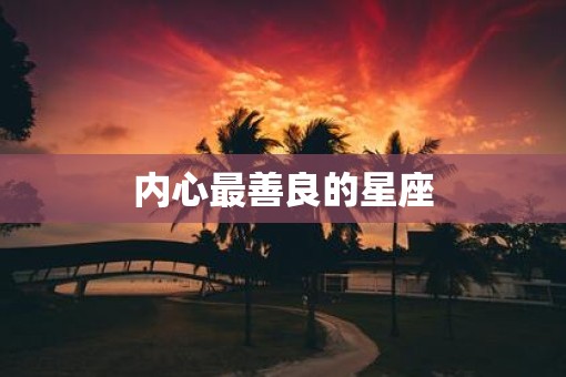 内心最善良的星座