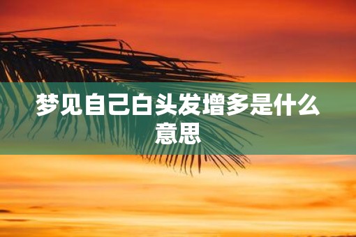 梦见自己白头发增多是什么意思