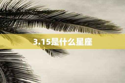 3.15是什么星座