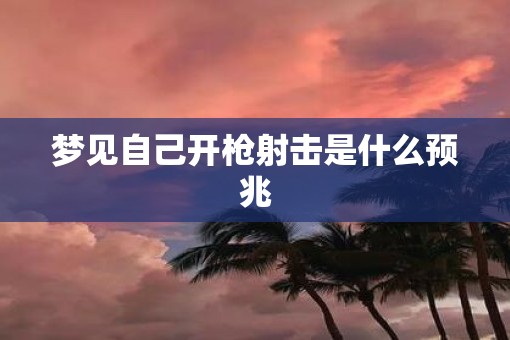 梦见自己开枪射击是什么预兆