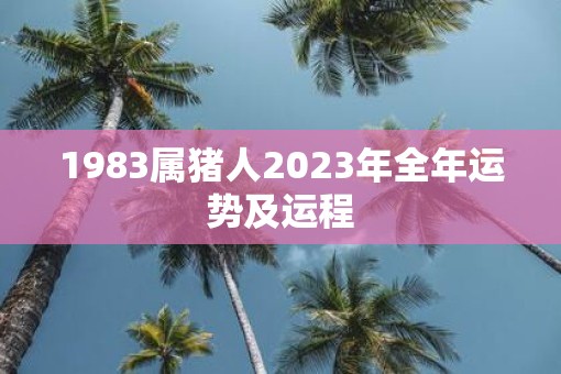 1983属猪人2023年全年运势及运程