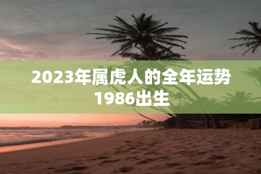 2023年属虎人的全年运势1986出生