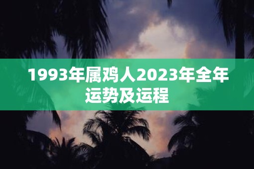 1993年属鸡人2023年全年运势及运程