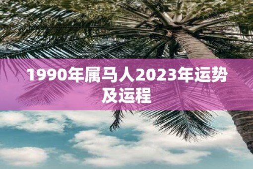 1990年属马人2023年运势及运程