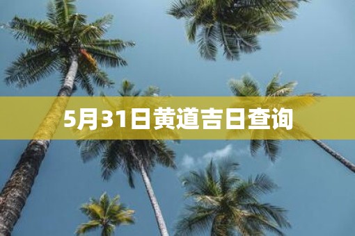 5月31日黄道吉日查询