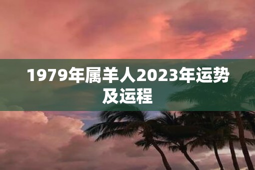 1979年属羊人2023年运势及运程