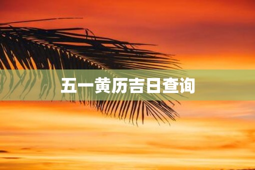 五一黄历吉日查询