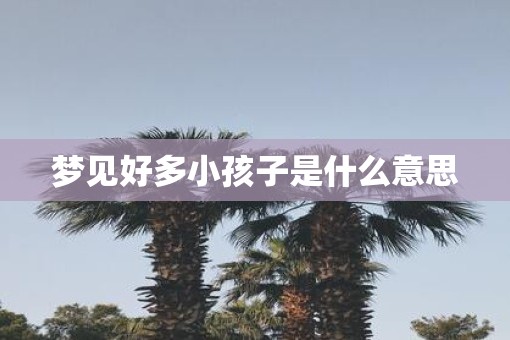 梦见好多小孩子是什么意思