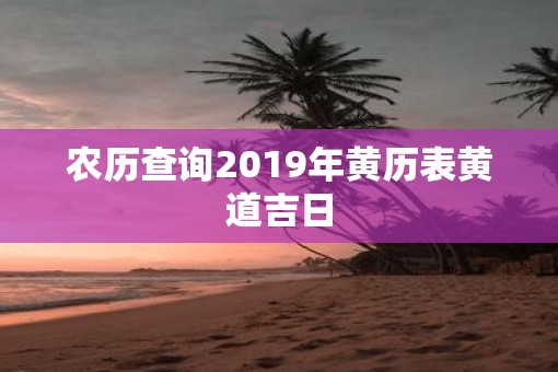 农历查询2019年黄历表黄道吉日