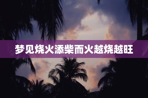 梦见烧火添柴而火越烧越旺