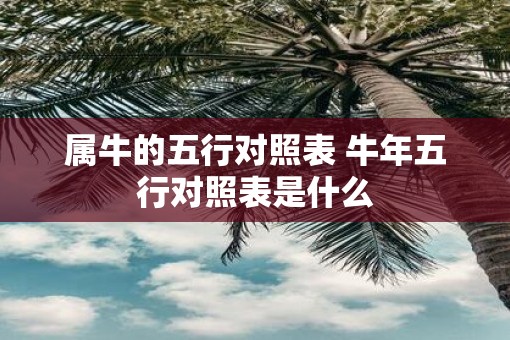 属牛的五行对照表 牛年五行对照表是什么