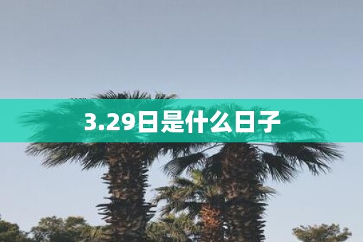 3.29日是什么日子