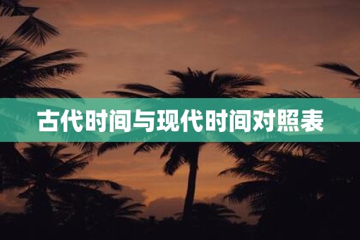 古代时间与现代时间对照表