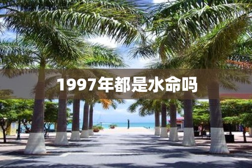 1997年都是水命吗