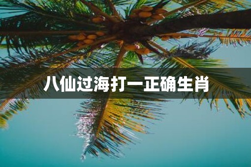 八仙过海打一正确生肖