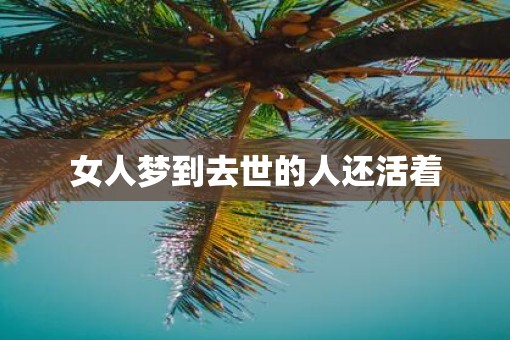 女人梦到去世的人还活着