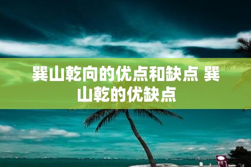 巽山乾向的优点和缺点 巽山乾的优缺点