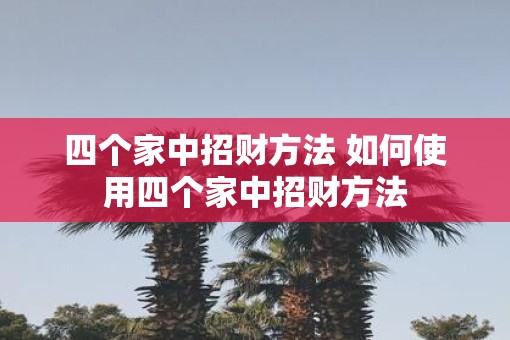 四个家中招财方法 如何使用四个家中招财方法