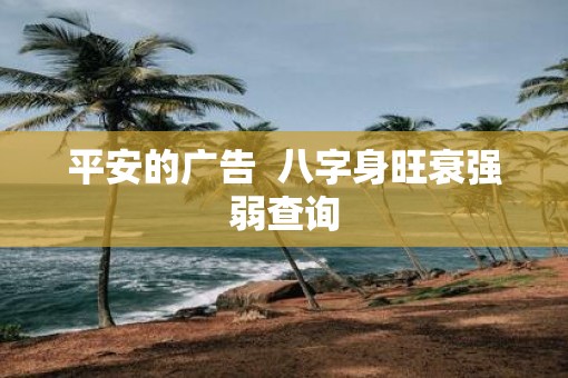 平安的广告  八字身旺衰强弱查询