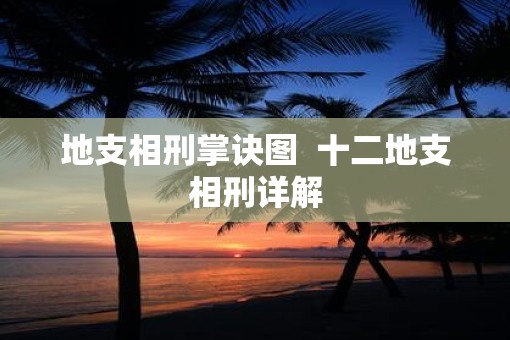 地支相刑掌诀图  十二地支相刑详解