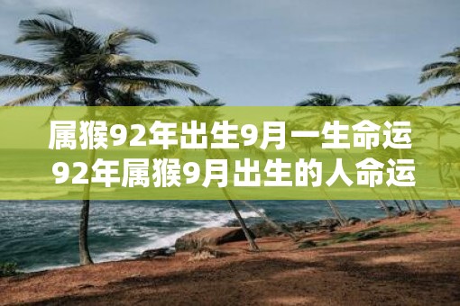 属猴92年出生9月一生命运 92年属猴9月出生的人命运如何