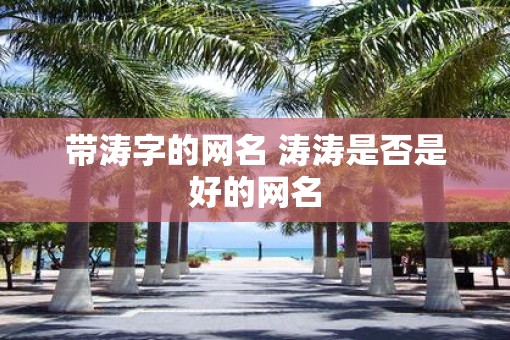 带涛字的网名 涛涛是否是好的网名