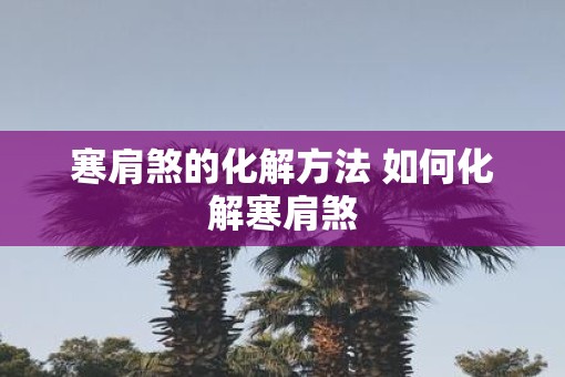 寒肩煞的化解方法 如何化解寒肩煞