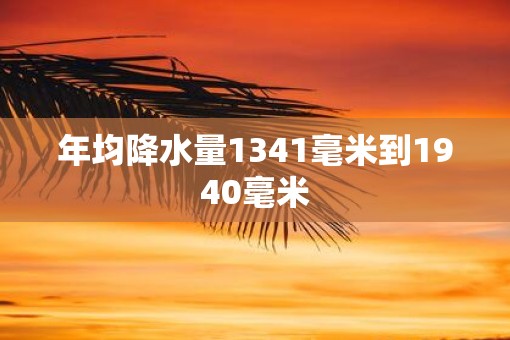 年均降水量1341毫米到1940毫米