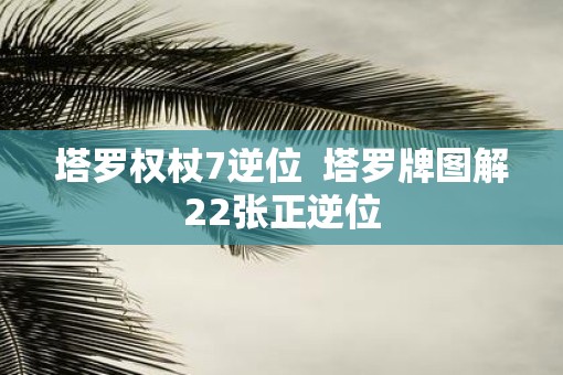 塔罗权杖7逆位  塔罗牌图解22张正逆位