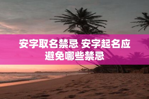 安字取名禁忌 安字起名应避免哪些禁忌