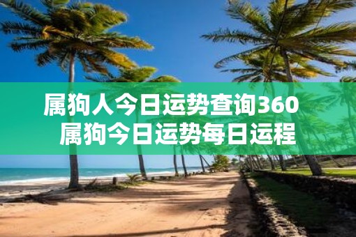 属狗人今日运势查询360  属狗今日运势每日运程