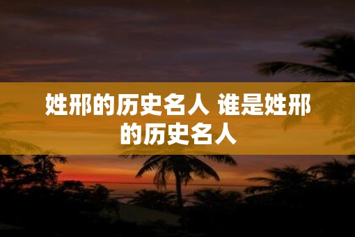 姓邢的历史名人 谁是姓邢的历史名人 姓邢的历史名人 谁是姓邢的历史名人