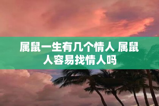 属鼠一生有几个情人 属鼠人容易找情人吗