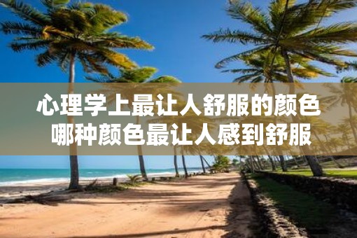 心理学上最让人舒服的颜色 哪种颜色最让人感到舒服