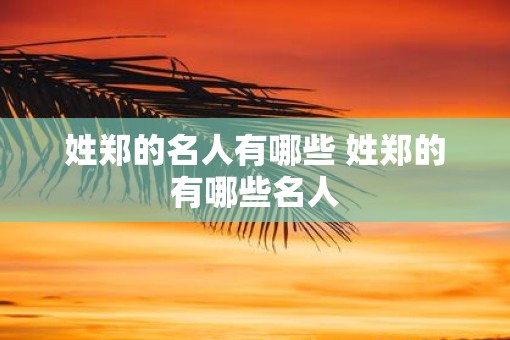 姓郑的名人有哪些 姓郑的有哪些名人