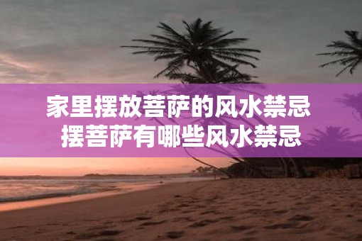 家里摆放菩萨的风水禁忌 摆菩萨有哪些风水禁忌