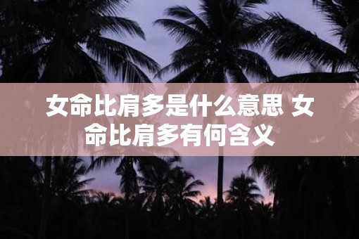 女命比肩多是什么意思 女命比肩多有何含义