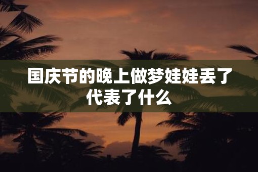 国庆节的晚上做梦娃娃丢了代表了什么
