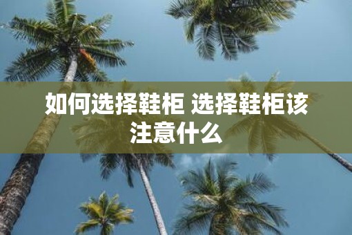 如何选择鞋柜 选择鞋柜该注意什么
