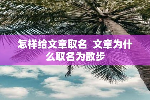 怎样给文章取名  文章为什么取名为散步