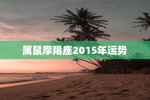 属鼠摩羯座2015年运势
