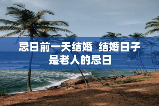 忌日前一天结婚  结婚日子是老人的忌日