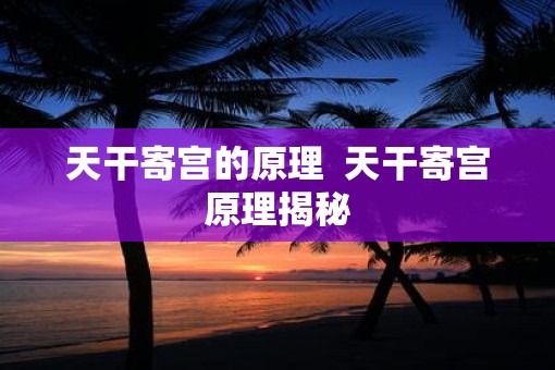 天干寄宫的原理  天干寄宫原理揭秘