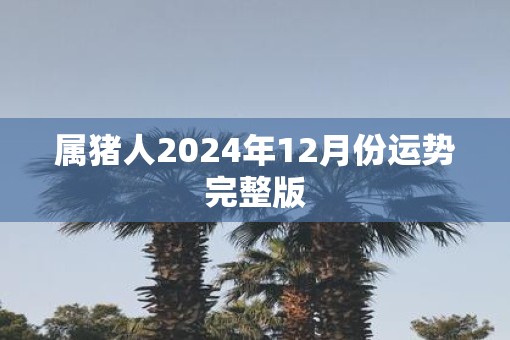 属猪人2025年12月份运势完整版