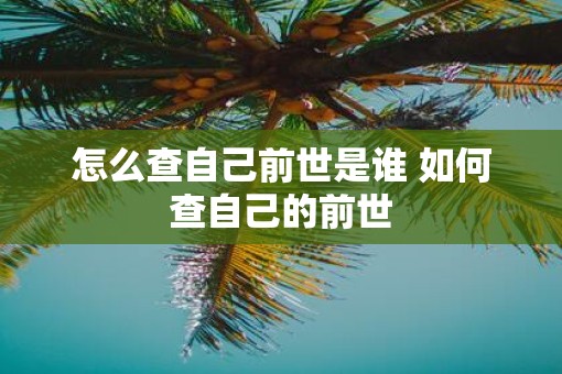 怎么查自己前世是谁 如何查自己的前世
