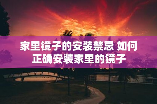 家里镜子的安装禁忌 如何正确安装家里的镜子