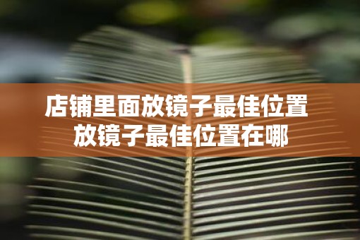 店铺里面放镜子最佳位置 放镜子最佳位置在哪