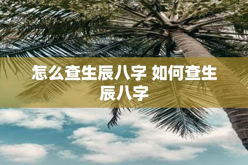 怎么查生辰八字 如何查生辰八字