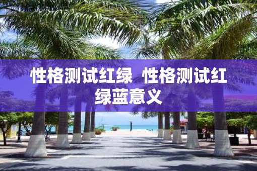 性格测试红绿  性格测试红绿蓝意义